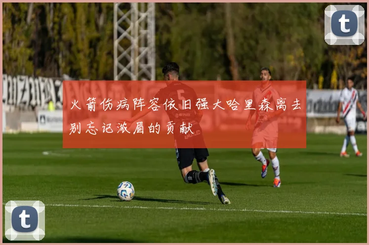 火箭伤病阵容依旧强大哈里森离去别忘记浓眉的贡献