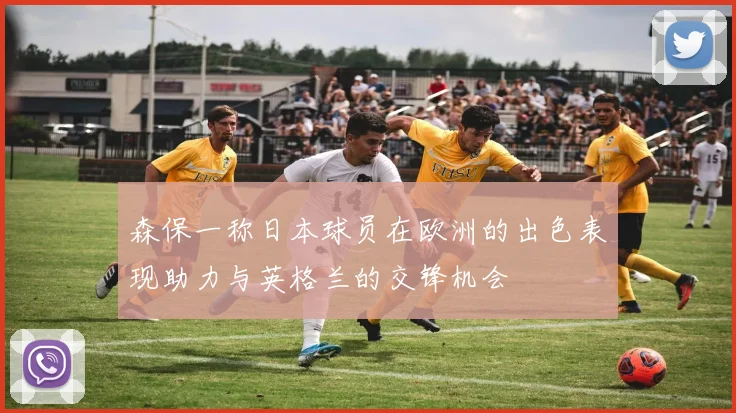 森保一称日本球员在欧洲的出色表现助力与英格兰的交锋机会