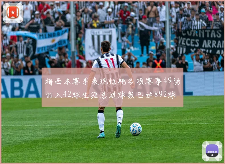 梅西本赛季表现惊艳各项赛事49场打入42球生涯总进球数已达892球