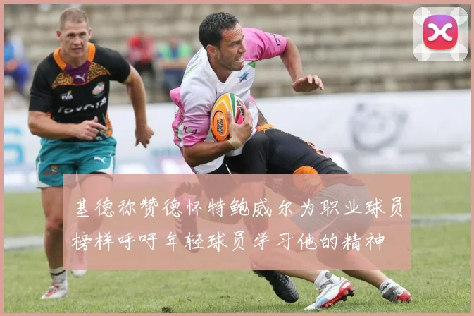 基德称赞德怀特鲍威尔为职业球员榜样呼吁年轻球员学习他的精神